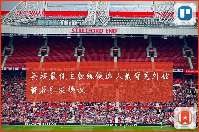 英超最佳主教练候选人戴奇意外被解雇引发热议